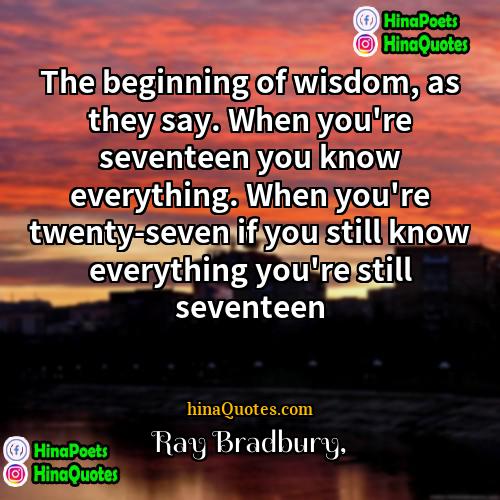 Ray Bradbury Quotes | The beginning of wisdom, as they say.